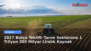 2027 Bütçe Teklifi: Tarım Sektörüne 1 Trilyon 305 Milyar Liralık Kaynak