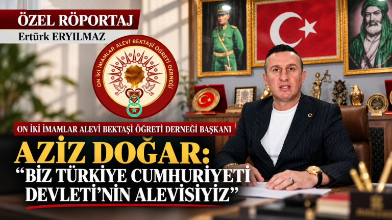 ON İKİ İMAMLAR ALEVİ BEKTAŞİ ÖĞRETİ DERNEĞİ BAŞKANI AZİZ DOĞAR: “BİZ TÜRKİYE CUMHURİYETİ DEVLETİ’NİN ALEVİSİYİZ”