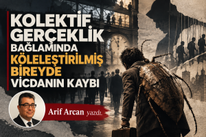 KOLEKTİF GERÇEKLİK BAĞLAMINDA KÖLELEŞTİRİLMİŞ BİREYDE VİCDANIN KAYBI