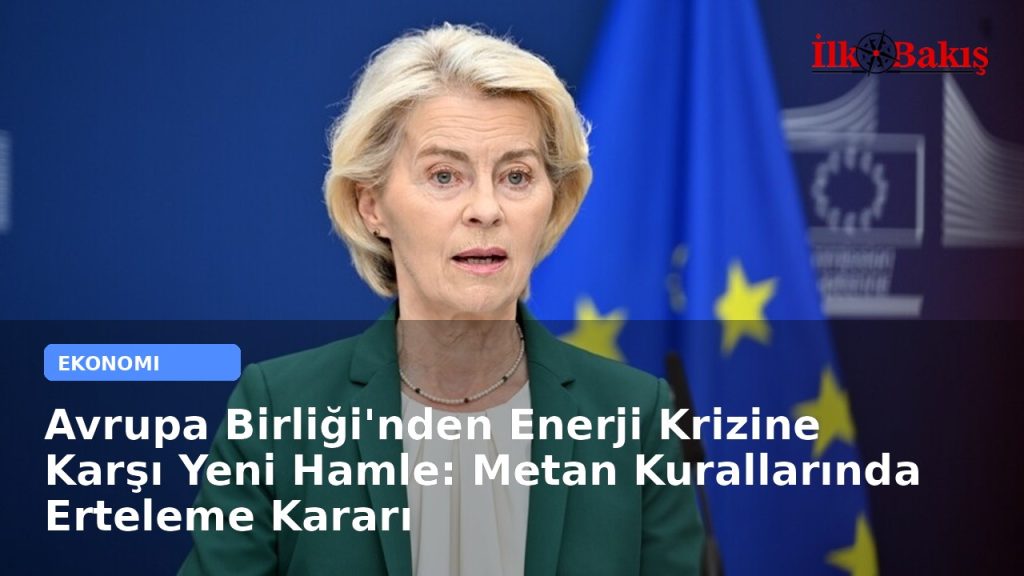 Avrupa Birliği’nden Enerji Krizine Karşı Yeni Hamle: Metan Kurallarında Erteleme Kararı