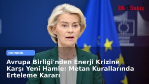 Avrupa Birliği’nden Enerji Krizine Karşı Yeni Hamle: Metan Kurallarında Erteleme Kararı