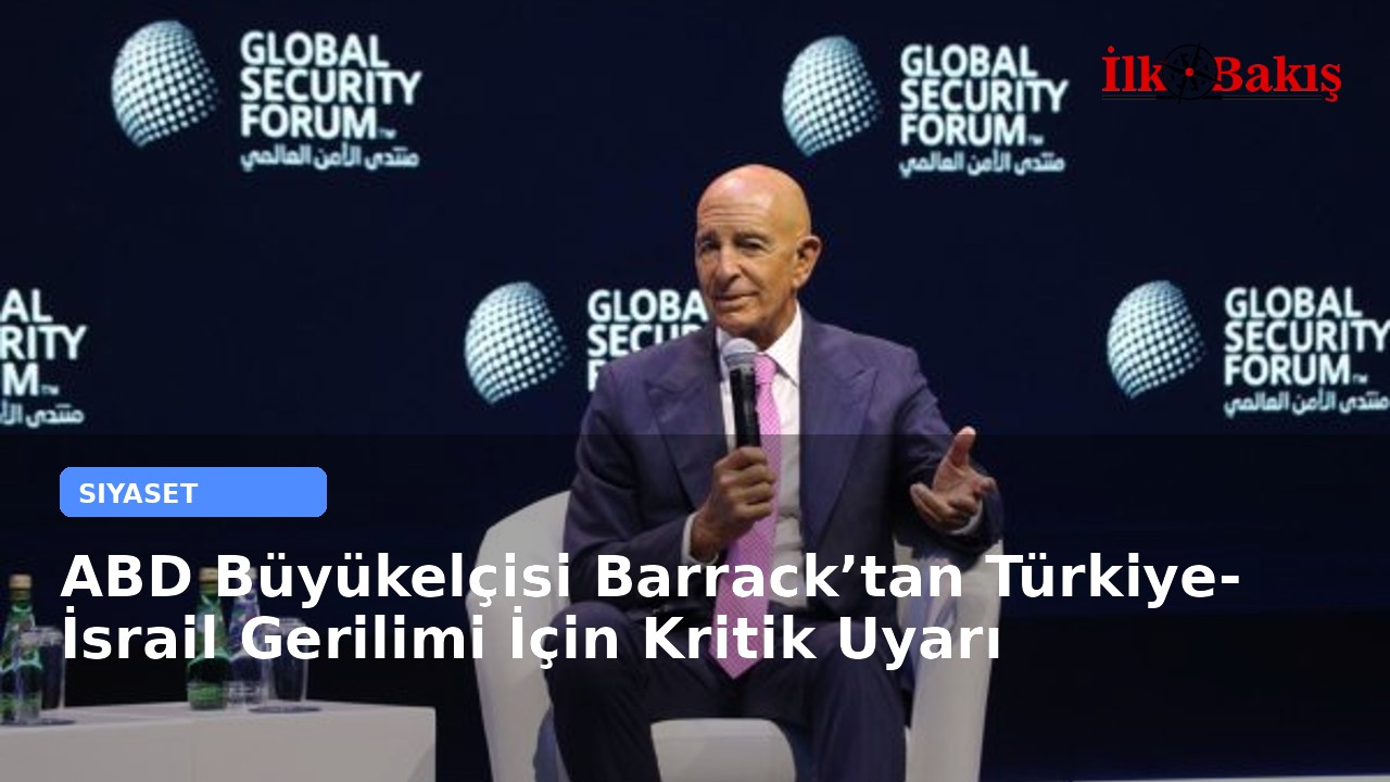 ABD Büyükelçisi Barrack’tan Türkiye-İsrail Gerilimi İçin Kritik Uyarı