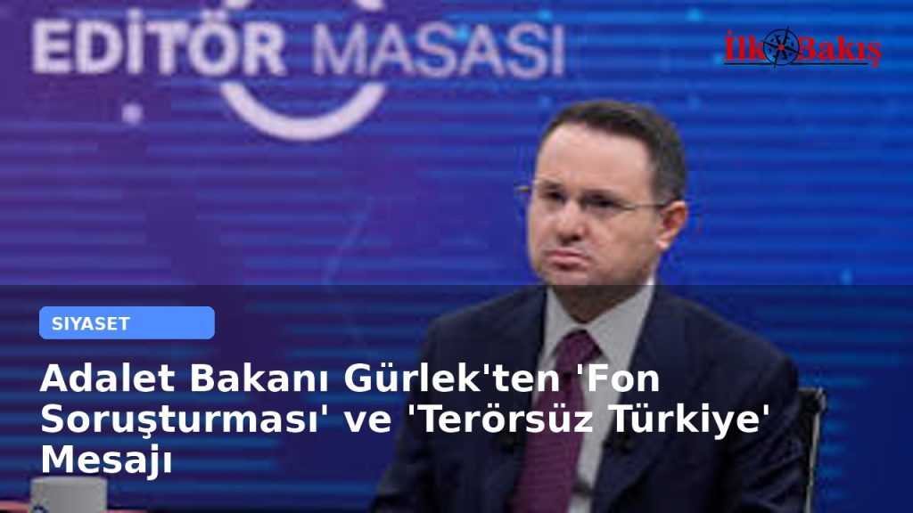 Adalet Bakanı Gürlek’ten ‘Fon Soruşturması’ ve ‘Terörsüz Türkiye’ Mesajı