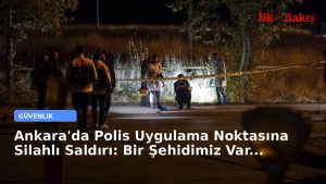 Ankara’da Polis Uygulama Noktasına Silahlı Saldırı: Bir Şehidimiz Var…
