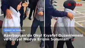 Azerbaycan’da Okul Kıyafet Düzenlemesi ve Sosyal Medya Erişim Sorunları
