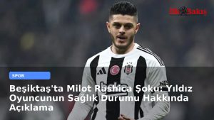 Beşiktaş’ta Milot Rashica Şoku: Yıldız Oyuncunun Sağlık Durumu Hakkında Açıklama