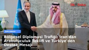 Bölgesel Diplomasi Trafiği: İran’dan Arabuluculuk Teklifi ve Türkiye’den Destek Mesajı