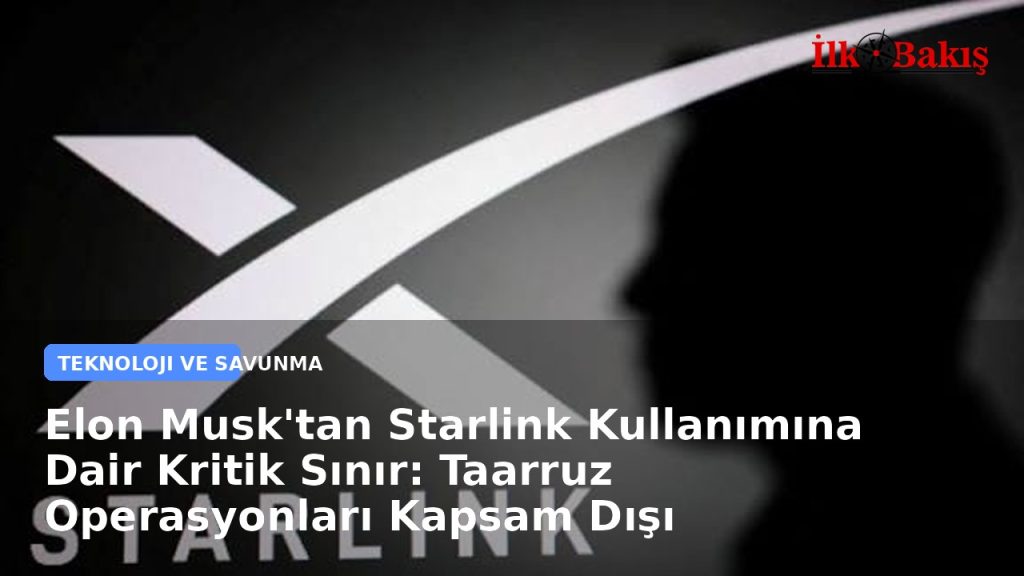 Elon Musk’tan Starlink Kullanımına Dair Kritik Sınır: Taarruz Operasyonları Kapsam Dışı