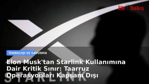 Elon Musk’tan Starlink Kullanımına Dair Kritik Sınır: Taarruz Operasyonları Kapsam Dışı