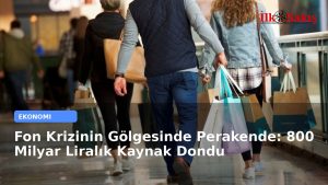 Fon Krizinin Gölgesinde Perakende: 800 Milyar Liralık Kaynak Dondu