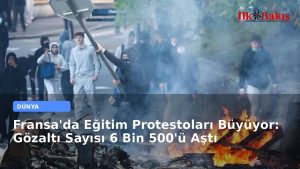 Fransa’da Eğitim Protestoları Büyüyor: Gözaltı Sayısı 6 Bin 500’ü Aştı