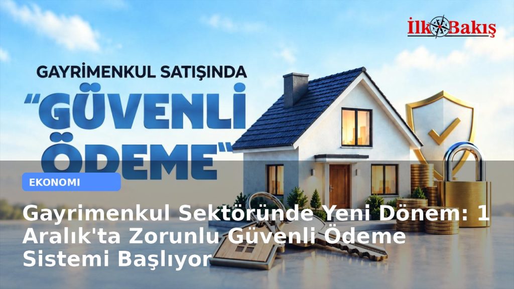 Gayrimenkul Sektöründe Yeni Dönem: 1 Aralık’ta Zorunlu Güvenli Ödeme Sistemi Başlıyor
