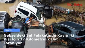 Gebze’deki Sel Felaketinde Kayıp İki Kişi İçin 17 Kilometrelik Hat Taranıyor