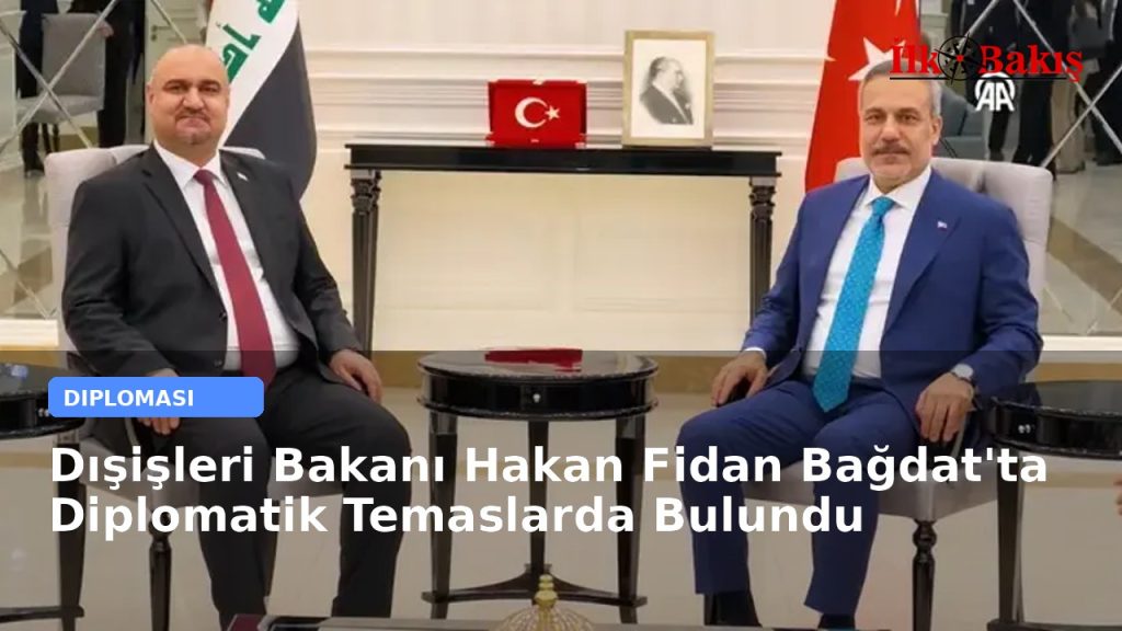Dışişleri Bakanı Hakan Fidan Bağdat’ta Diplomatik Temaslarda Bulundu