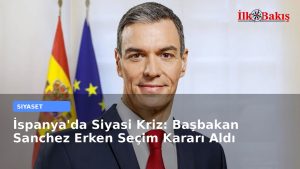 İspanya’da Siyasi Kriz: Başbakan Sanchez Erken Seçim Kararı Aldı