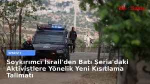 Soykırımcı İsrail’den Batı Şeria’daki Aktivistlere Yönelik Yeni Kısıtlama Talimatı