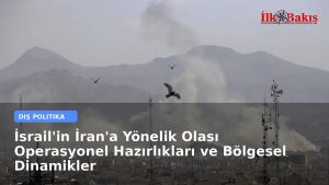 İsrail’in İran’a Yönelik Olası Operasyonel Hazırlıkları ve Bölgesel Dinamikler