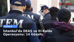 İstanbul’da DEAŞ ve El-Kaide Operasyonu: 14 Gözaltı