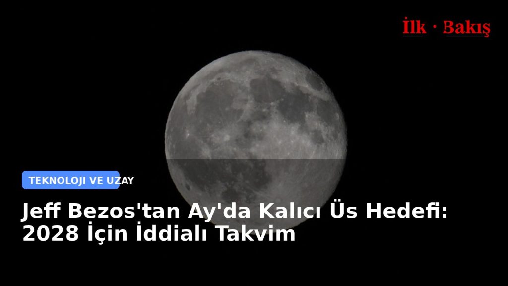 Jeff Bezos’tan Ay’da Kalıcı Üs Hedefi: 2028 İçin İddialı Takvim