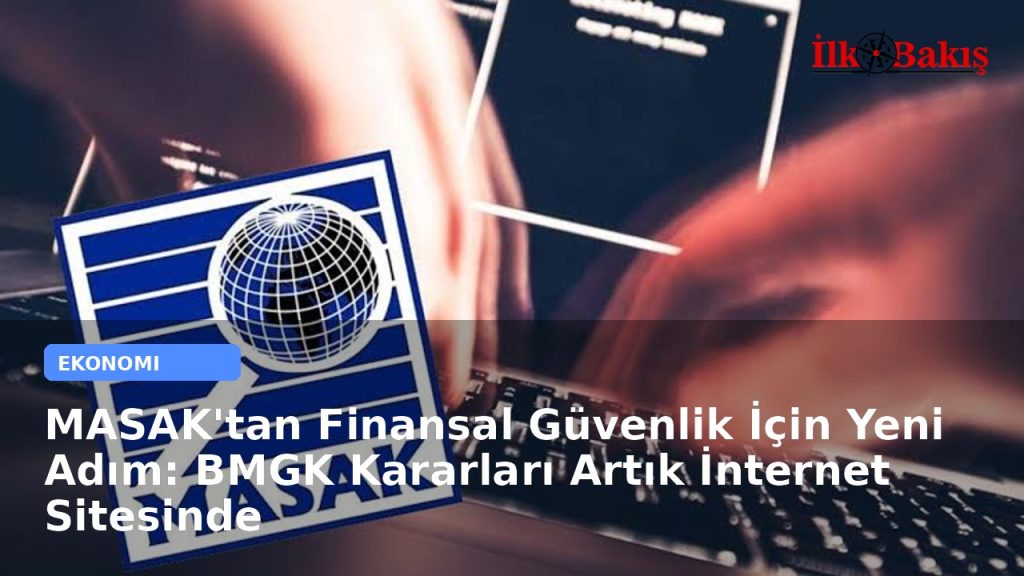 MASAK’tan Finansal Güvenlik İçin Yeni Adım: BMGK Kararları Artık İnternet Sitesinde