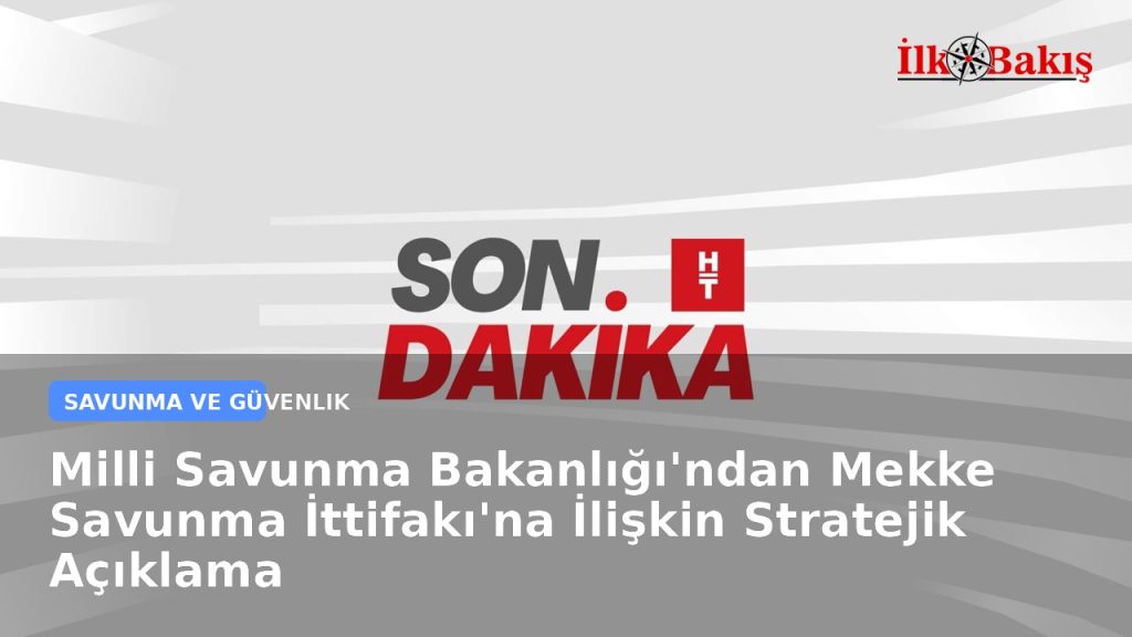 Milli Savunma Bakanlığı’ndan Mekke Savunma İttifakı’na İlişkin Stratejik Açıklama