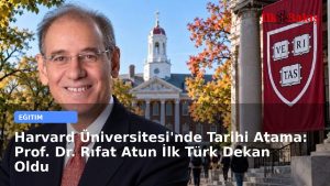 Harvard Üniversitesi’nde Tarihi Atama: Prof. Dr. Rıfat Atun İlk Türk Dekan Oldu