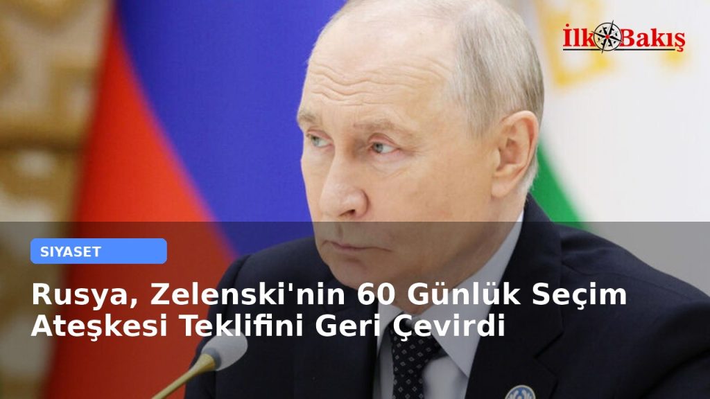 Rusya, Zelenski’nin 60 Günlük Seçim Ateşkesi Teklifini Geri Çevirdi