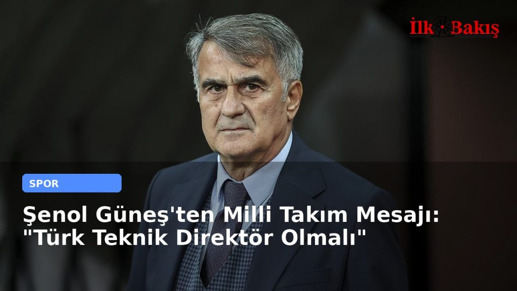 Şenol Güneş’ten Milli Takım Mesajı: “Türk Teknik Direktör Olmalı”