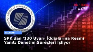 SPK’dan ‘130 Uyarı’ İddialarına Resmi Yanıt: Denetim Süreçleri İşliyor