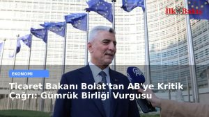 Ticaret Bakanı Bolat’tan AB’ye Kritik Çağrı: Gümrük Birliği Vurgusu