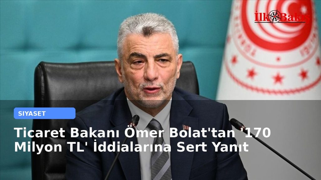Ticaret Bakanı Ömer Bolat’tan ‘170 Milyon TL’ İddialarına Sert Yanıt
