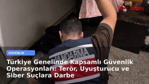 Türkiye Genelinde Kapsamlı Güvenlik Operasyonları: Terör, Uyuşturucu ve Siber Suçlara Darbe