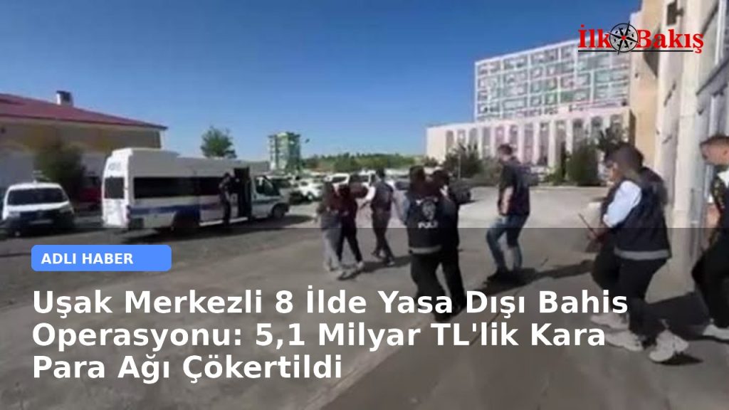 Uşak Merkezli 8 İlde Yasa Dışı Bahis Operasyonu: 5,1 Milyar TL’lik Kara Para Ağı Çökertildi